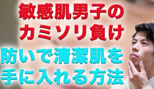 【敏感肌メンズスキンケア】カミソリ・負けを予防して清潔感を手に入れる＋1テクニック