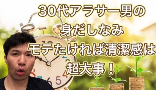 30代アラサー男の身だしなみ。モテたければ”清潔感”は超大事！