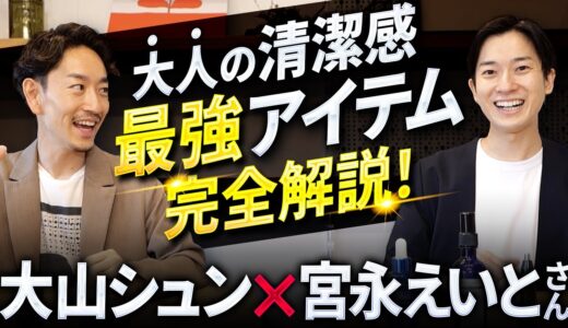 【完全保存版】大人の清潔感を爆上げする「最強アイテム」をプロに徹底的に聞いてみた！【宮永えいとさんコラボ回】