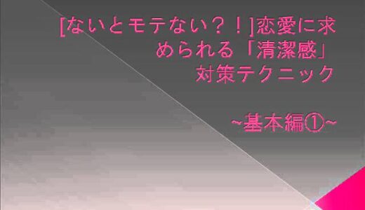 ないとモテない？！恋愛に求められる「清潔感」対策テクニック　～基本編①～