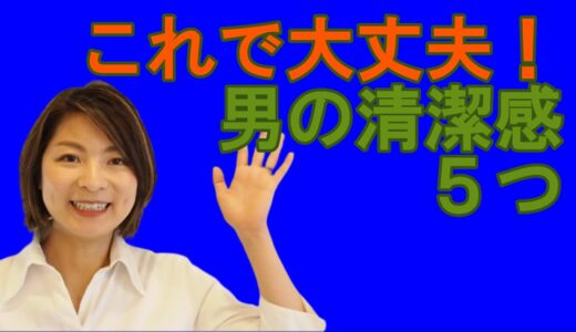 【モテる男】清潔感5つ【婚活】これだけやれば大丈夫！