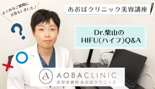 あおばクリニック美容講座 Dr柴山のHIFU(ハイフ）Q&A解説　-HIFUのよくある質問についてドクターが解説いたします-AOBA CLINIC GROUP(あおばクリニックグループ)