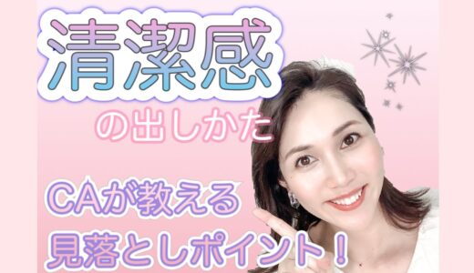 【清潔感の出しかた】CAが教える見落としポイント！