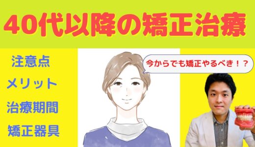 【40代・50代の歯列矯正】注意点、メリット、矯正費用、注意点、期間、矯正器具の種類を矯正歯科医が解説