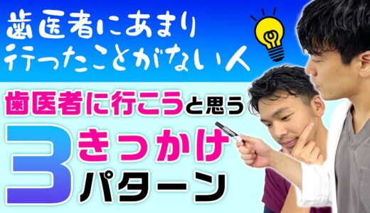 💡”歯医者にあまり行ったことない人”が歯医者に行こうと思うキッカケ3パターン