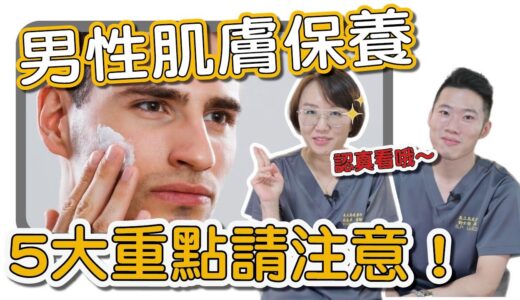 男性必看！男性該如何作肌膚保養？皮膚專科醫師告訴你！