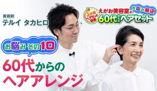 【お悩み その10（最終回）・60代からのヘアアレンジ】お悩み解決!60代からのヘアセット／［3分間ヘアセット講座・講師］テルイ タカヒロ（えがお美容室）