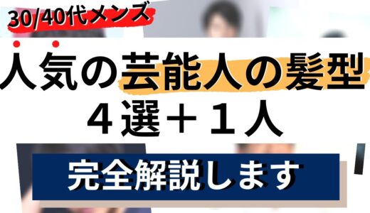 30/40代メンズに人気の芸能人の髪型4選＋１【人気のヘアスタイルを完全解説】