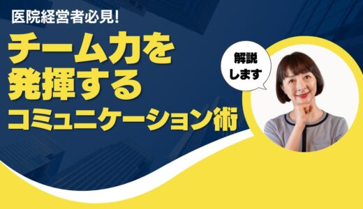 【クリニック事務長】医院経営者必見！チームの力を最大化するコミュニケーション術を解説します。#12-2