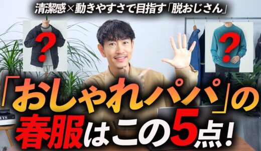 【30代・40代】おしゃれパパが買うべき春服「5選」清潔感＆ベーシックで好感度の高い着こなしを実現！【服のプロ＆2児の父が解説】