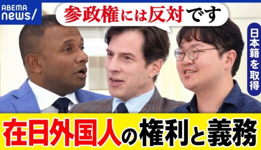 【外国人】放水はダメ？公権力の行使？参政権は？日本籍取得に壁？永住権で十分？義務と権利のバランスは？｜アベプラ