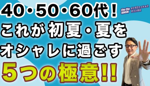 【初夏・夏ファッション❗️失敗しない5つの極意‼️】大人世代が初夏や夏の着こなし・身嗜みで絶対大事にすべき5つがこれ❗️40・50・60代メンズファッション。Chu Chu DANSHI。林トモヒコ。