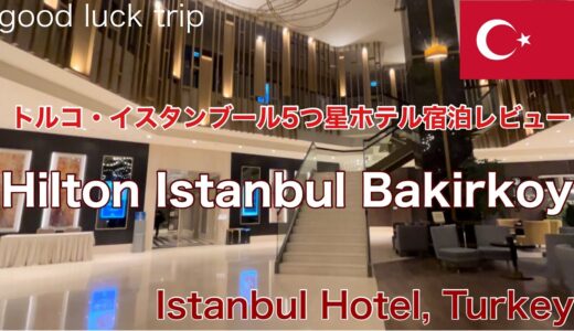 【トルコ・イスタンブール5星ホテル】Hilton Istanbul Bakirkoy（ホテル ヒルトン イスタンブール バクルキョイ）宿泊レビュー🌟