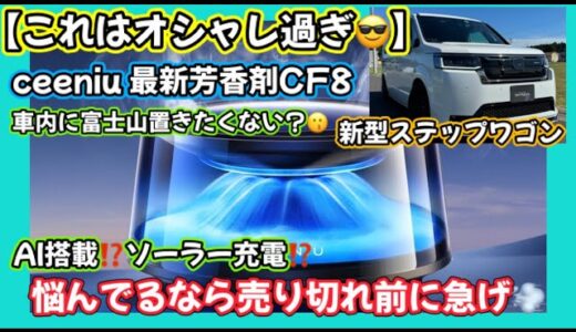 【これはおしゃれすぎる💅】新型ステップワゴン🚐ceeniu最新芳香剤CF8👃最新AI搭載⁉️ソーラー充電⁉️悩んでるなら売り切れ前に急げ💨