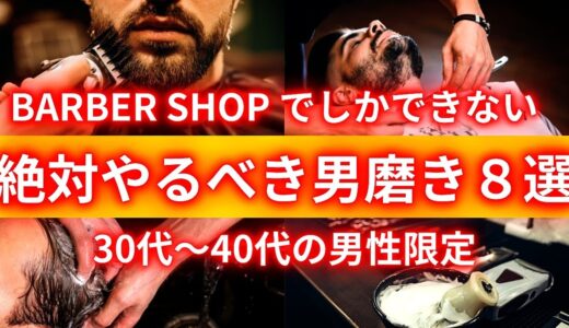 【30代40代男磨き】モテ男になる為の絶対条件！あなたはまだカットしかしてないの？知らないと損するバーバーショップ(床屋)でしかできない男磨きメニュー８選を大発表/加齢対策と清潔感のある男になる為に