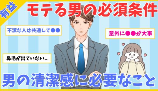 【モテ有益】モテる男の必須条件！男の清潔感に必要なこと【ガルちゃん】