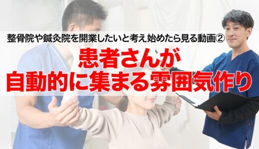 整骨院や鍼灸院を開業したいと考え始めたら見る動画②：患者さんが自動的に集まる雰囲気作り