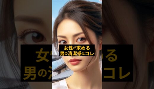 【チェック必須】女性が男に求める清潔感5選 #shorts #恋愛 #40代 #モテる人の特徴