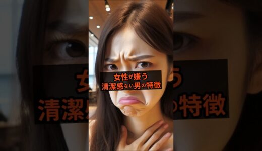 【1つでも当てはまったらアウト！】女性が嫌う清潔感ない男の特徴5選 #恋愛 #モテる人の特徴 #40代 #清潔感