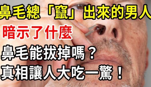 鼻毛總「竄」出來的男人，暗示了什麼？鼻毛能拔掉嗎？為何鼻毛會變白？真相讓人大吃一驚！【中老年講堂】